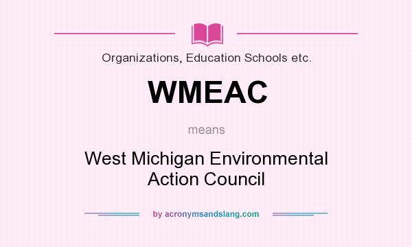 What does WMEAC mean? It stands for West Michigan Environmental Action Council