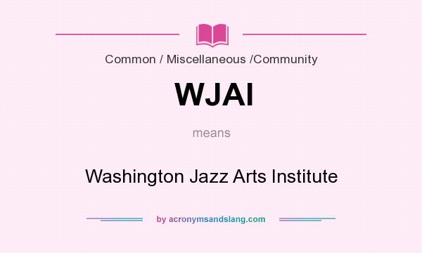 What does WJAI mean? It stands for Washington Jazz Arts Institute