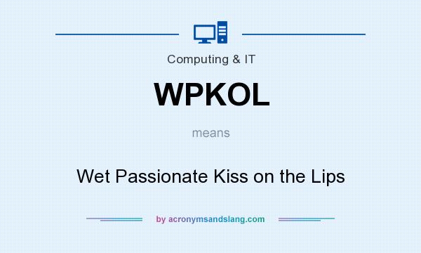 What does WPKOL mean? It stands for Wet Passionate Kiss on the Lips