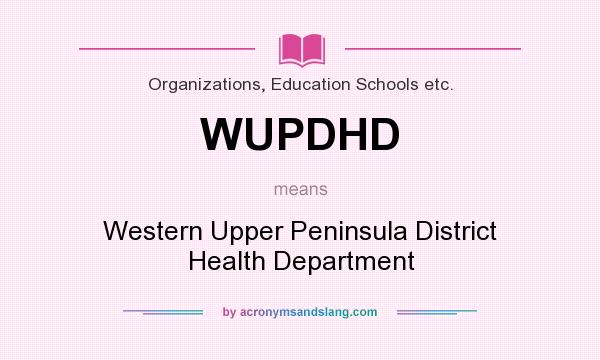 What does WUPDHD mean? It stands for Western Upper Peninsula District Health Department