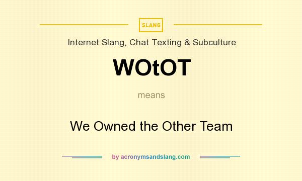What does WOtOT mean? It stands for We Owned the Other Team