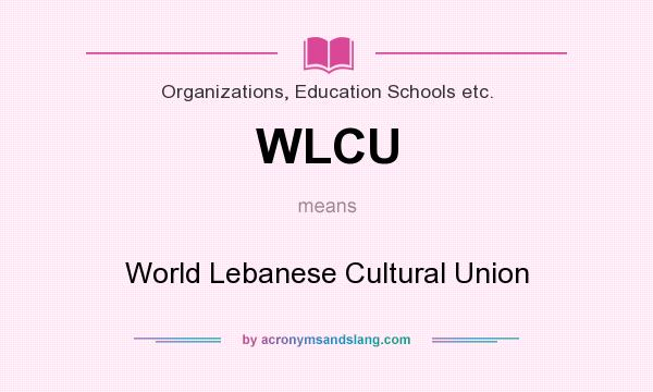 What does WLCU mean? It stands for World Lebanese Cultural Union