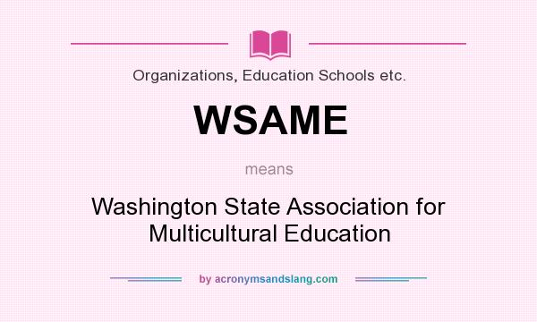 What does WSAME mean? It stands for Washington State Association for Multicultural Education