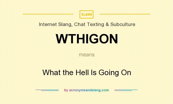 What does WTHIGON mean? It stands for What the Hell Is Going On