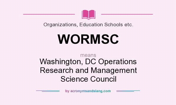 What does WORMSC mean? It stands for Washington, DC Operations Research and Management Science Council