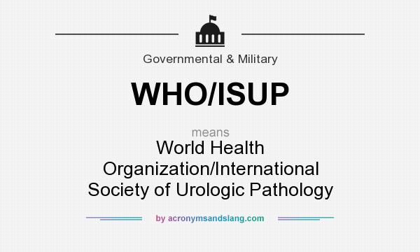 What does WHO/ISUP mean? It stands for World Health Organization/International Society of Urologic Pathology
