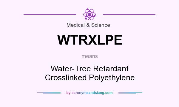 What does WTRXLPE mean? It stands for Water-Tree Retardant Crosslinked Polyethylene