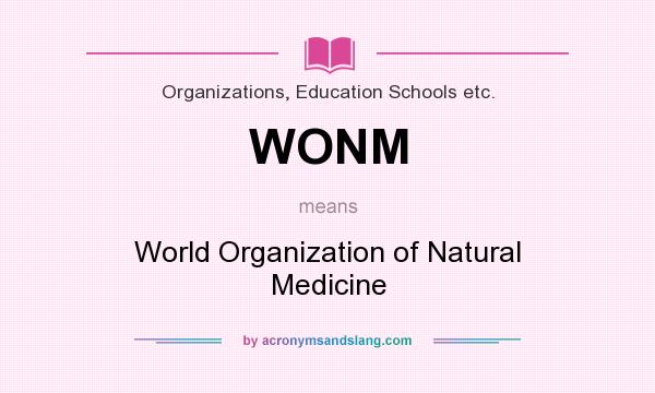 What does WONM mean? It stands for World Organization of Natural Medicine