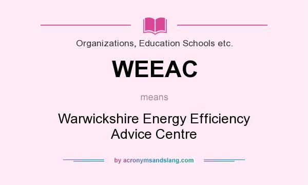 What does WEEAC mean? It stands for Warwickshire Energy Efficiency Advice Centre