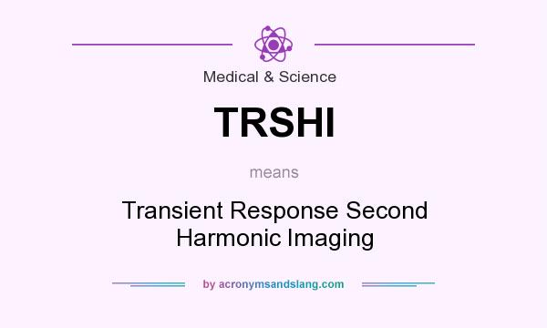 What does TRSHI mean? It stands for Transient Response Second Harmonic Imaging