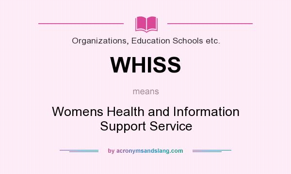 What does WHISS mean? It stands for Womens Health and Information Support Service