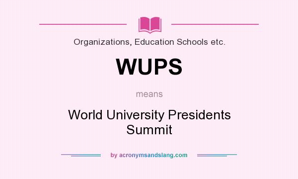 What does WUPS mean? It stands for World University Presidents Summit