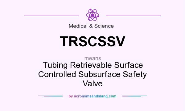 What does TRSCSSV mean? It stands for Tubing Retrievable Surface Controlled Subsurface Safety Valve