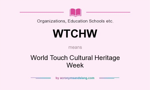 What does WTCHW mean? It stands for World Touch Cultural Heritage Week