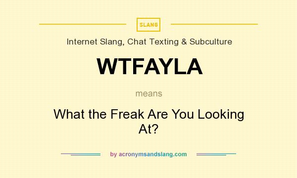 What does WTFAYLA mean? It stands for What the Freak Are You Looking At?