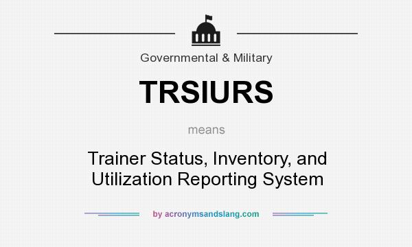 What does TRSIURS mean? It stands for Trainer Status, Inventory, and Utilization Reporting System