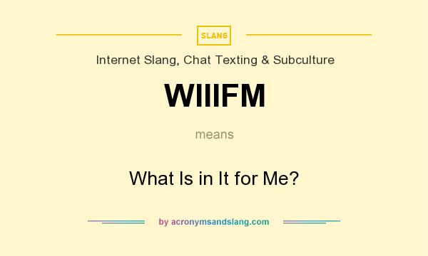 What does WIIIFM mean? It stands for What Is in It for Me?