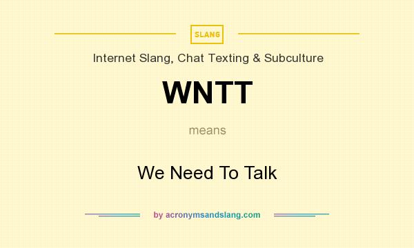 What does WNTT mean? It stands for We Need To Talk