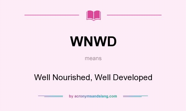 What does WNWD mean? It stands for Well Nourished, Well Developed