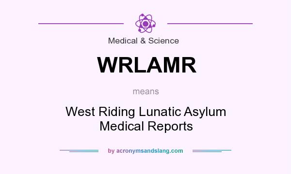 What does WRLAMR mean? It stands for West Riding Lunatic Asylum Medical Reports
