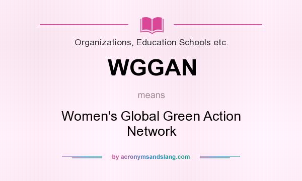 What does WGGAN mean? It stands for Women`s Global Green Action Network