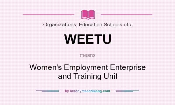 What does WEETU mean? It stands for Women`s Employment Enterprise and Training Unit