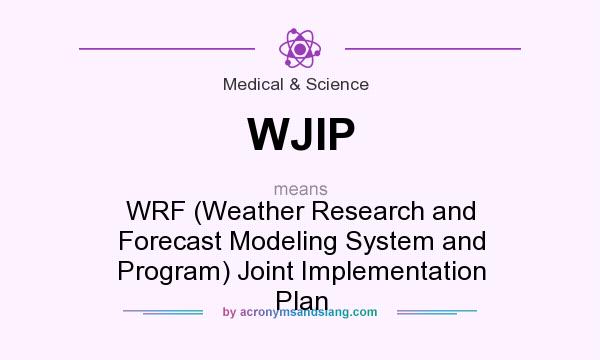 What does WJIP mean? It stands for WRF (Weather Research and Forecast Modeling System and Program) Joint Implementation Plan
