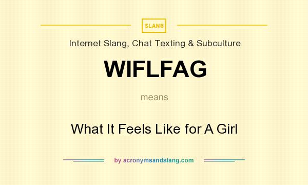 What does WIFLFAG mean? It stands for What It Feels Like for A Girl