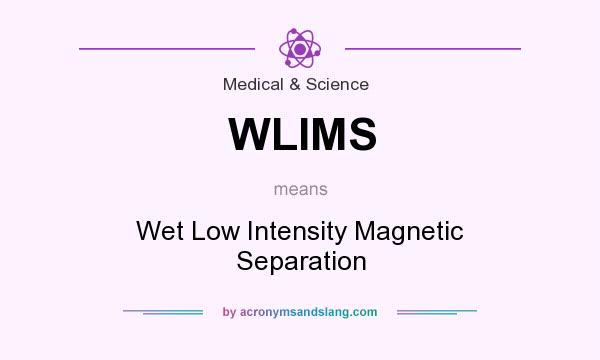 What does WLIMS mean? It stands for Wet Low Intensity Magnetic Separation