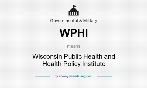 What does WPHI mean? It stands for Wisconsin Public Health and Health Policy Institute