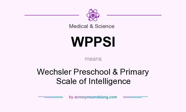 What does WPPSI mean? It stands for Wechsler Preschool & Primary Scale of Intelligence