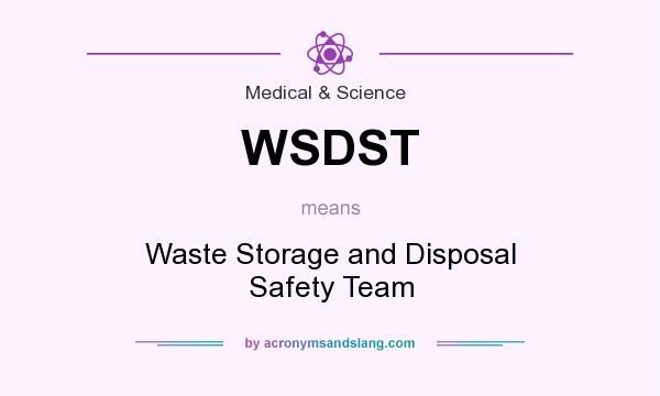 What does WSDST mean? It stands for Waste Storage and Disposal Safety Team
