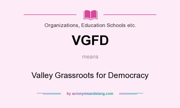 What does VGFD mean? It stands for Valley Grassroots for Democracy