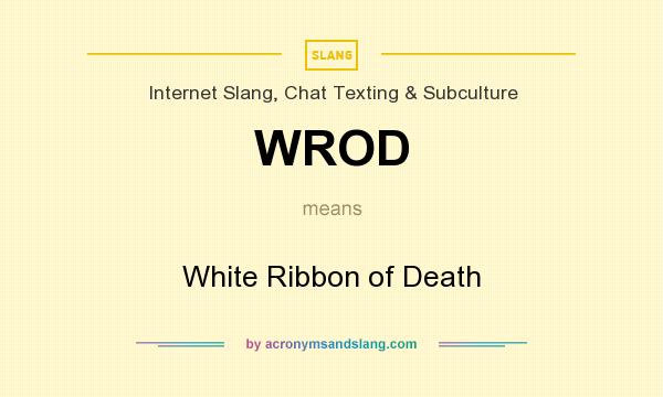 What does WROD mean? It stands for White Ribbon of Death