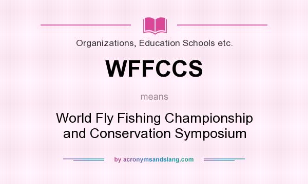What does WFFCCS mean? It stands for World Fly Fishing Championship and Conservation Symposium