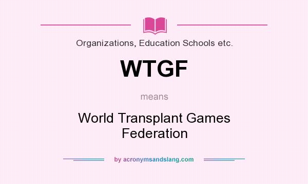 What does WTGF mean? It stands for World Transplant Games Federation