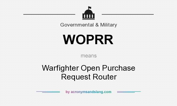 What does WOPRR mean? It stands for Warfighter Open Purchase Request Router