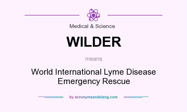 What does WILDER mean? It stands for World International Lyme Disease Emergency Rescue