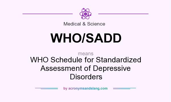 What does WHO/SADD mean? It stands for WHO Schedule for Standardized Assessment of Depressive Disorders