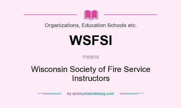 What does WSFSI mean? It stands for Wisconsin Society of Fire Service Instructors