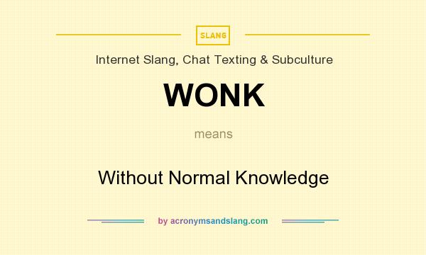 What does WONK mean? It stands for Without Normal Knowledge