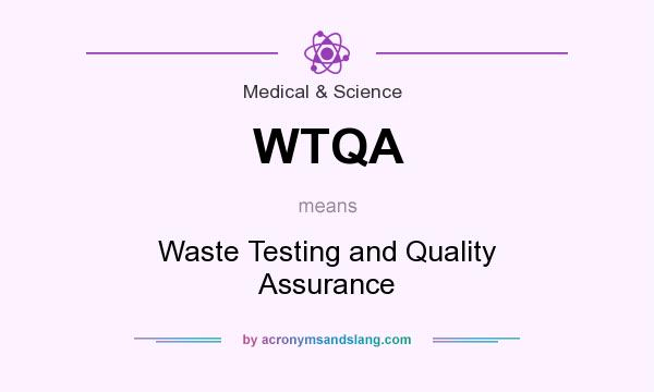 What does WTQA mean? It stands for Waste Testing and Quality Assurance