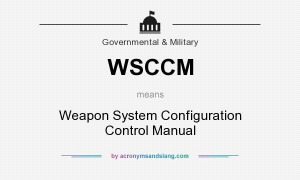 What does WSCCM mean? It stands for Weapon System Configuration Control Manual