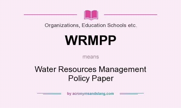 What does WRMPP mean? It stands for Water Resources Management Policy Paper