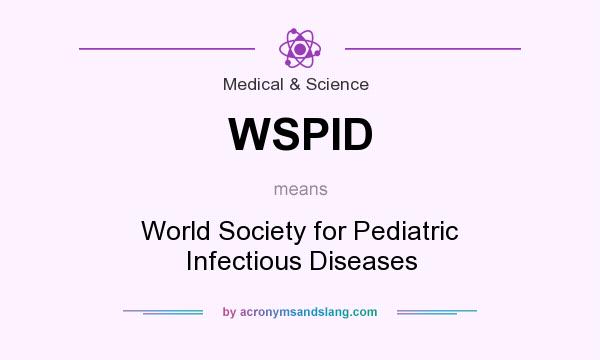 What does WSPID mean? It stands for World Society for Pediatric Infectious Diseases
