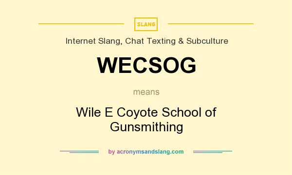 What does WECSOG mean? It stands for Wile E Coyote School of Gunsmithing