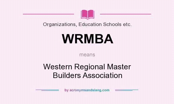 What does WRMBA mean? It stands for Western Regional Master Builders Association
