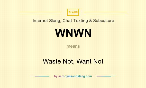 What does WNWN mean? It stands for Waste Not, Want Not