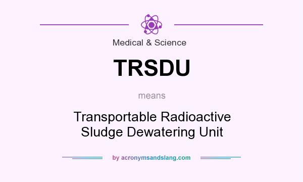 What does TRSDU mean? It stands for Transportable Radioactive Sludge Dewatering Unit