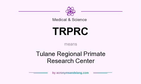 What does TRPRC mean? It stands for Tulane Regional Primate Research Center